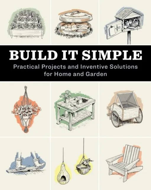 Build It Simple: Practical Projects and Inventive Solutions for Home and Garden  9781635868241