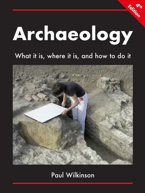 Archaeology: What It Is, Where It Is, and How to Do It  9781789695311