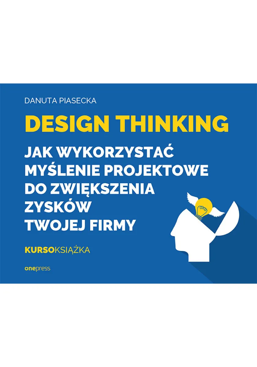 Design Thinking. Jak wykorzystać myślenie projektowe do zwiększenia zysków Twojej firmy 9788328394681