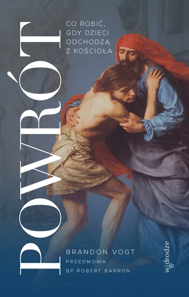 Powrót. Co robić, gdy dzieci odchodzą z Kościoła 9788379066360