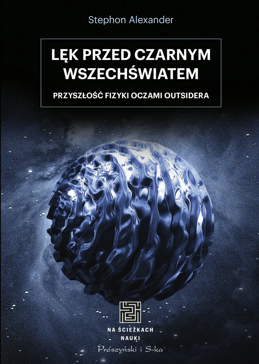 Na ścieżkach nauki. Lęk przed czarnym wszechświatem. Przyszłość fizyki oczami outsidera 9788383527062