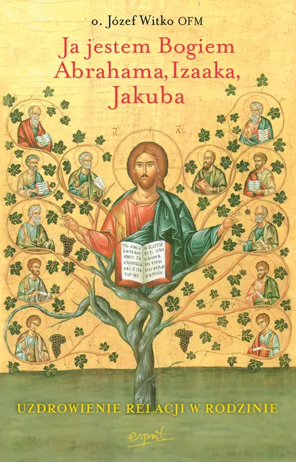 Ja jestem Bogiem Abrahama, Izaaka, Jakuba. O uzdrowieniu więzi rodzinnych 9788367925839