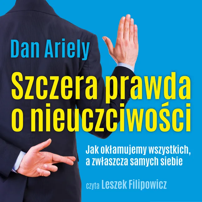 Szczera prawda o nieuczciwości. Jak okłamujemy wszystkich, a zwłaszcza samych siebie 9788365731043