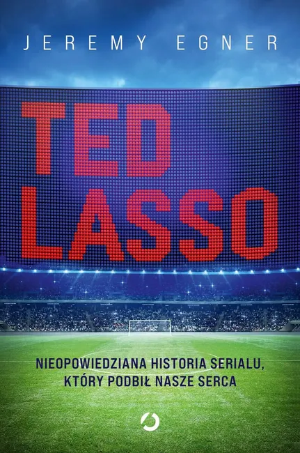 Ted Lasso. Nieopowiedziana historia serialu, który podbił nasze serca 9788381355674