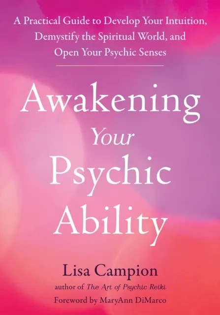Awakening Your Psychic Ability: A Practical Guide to Develop Your Intuition, Demystify the Spiritual World, and Open Your Psychic Senses  9781648480744
