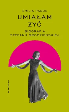 Umiałam żyć. Biografia Stefanii Grodzieńskiej 9788368944099