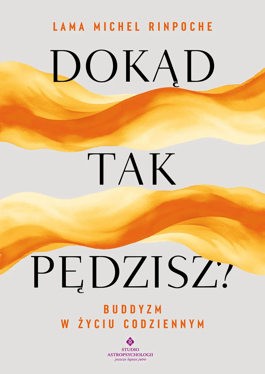 "Dokąd tak pędzisz? Buddyjskie wskazówki na stres, relacje i wyzwania codzienności ". "Dokąd tak pęd 9788384461051