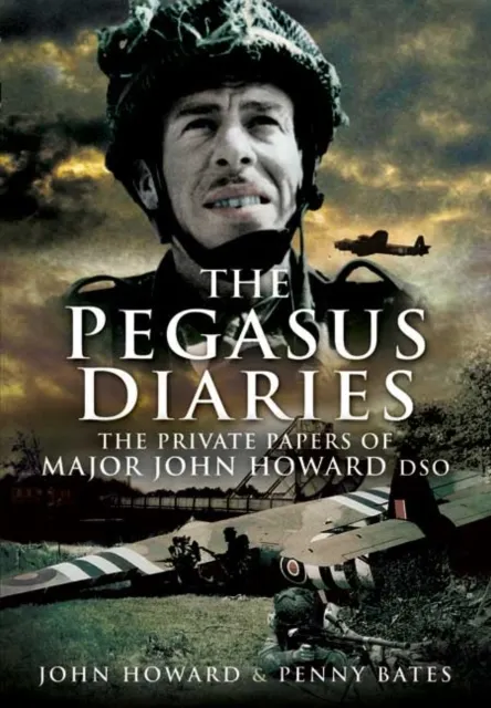 The Pegasus Diaries: The Private Papers of Major John Howard DSO  9781844158829