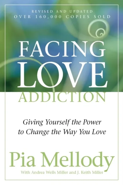 Facing Love Addiction: Giving Yourself the Power to Change the Way You Love 9780062506047