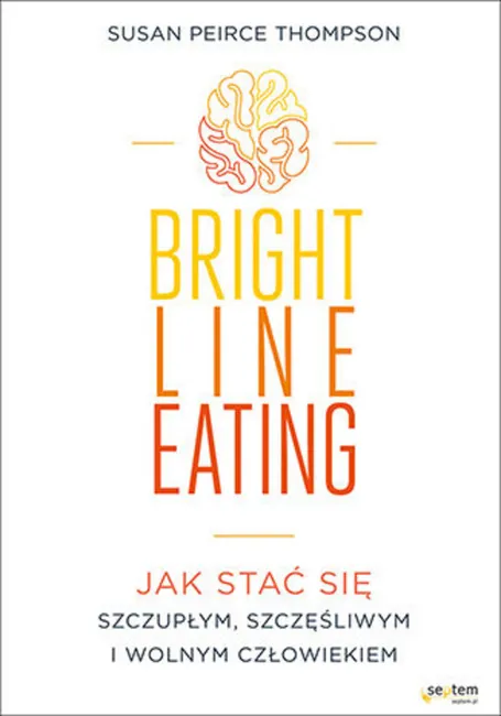 Bright Line Eating. Jak stać się szczupłym, szczęśliwym i wolnym człowiekiem 9788328339347