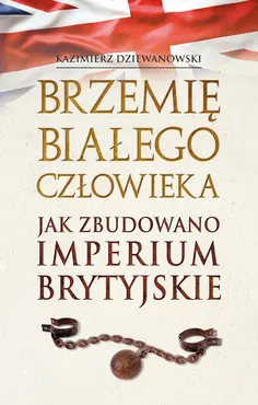 Brzemię białego człowieka. Jak zbudowano Imperium Brytyjskie (e-book) 9788382023022