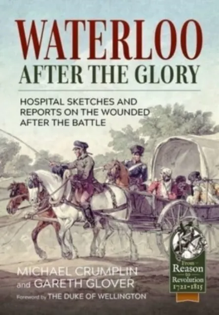 Waterloo After the Glory: Hospital Sketches and Reports on the Wounded After the Battle  9781915070920