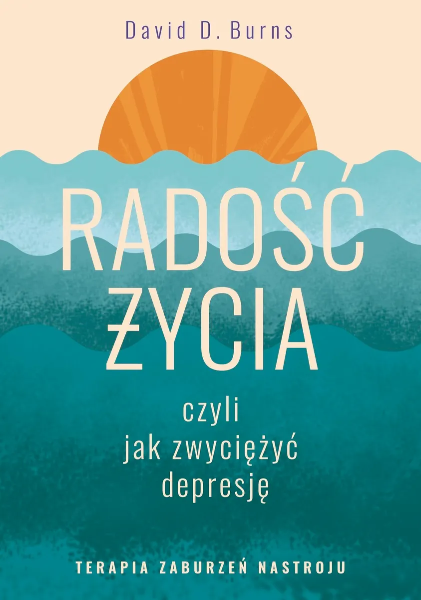 Radość życia, czyli jak zwyciężyć depresję. Terapia zaburzeń nastroju 9788382027396