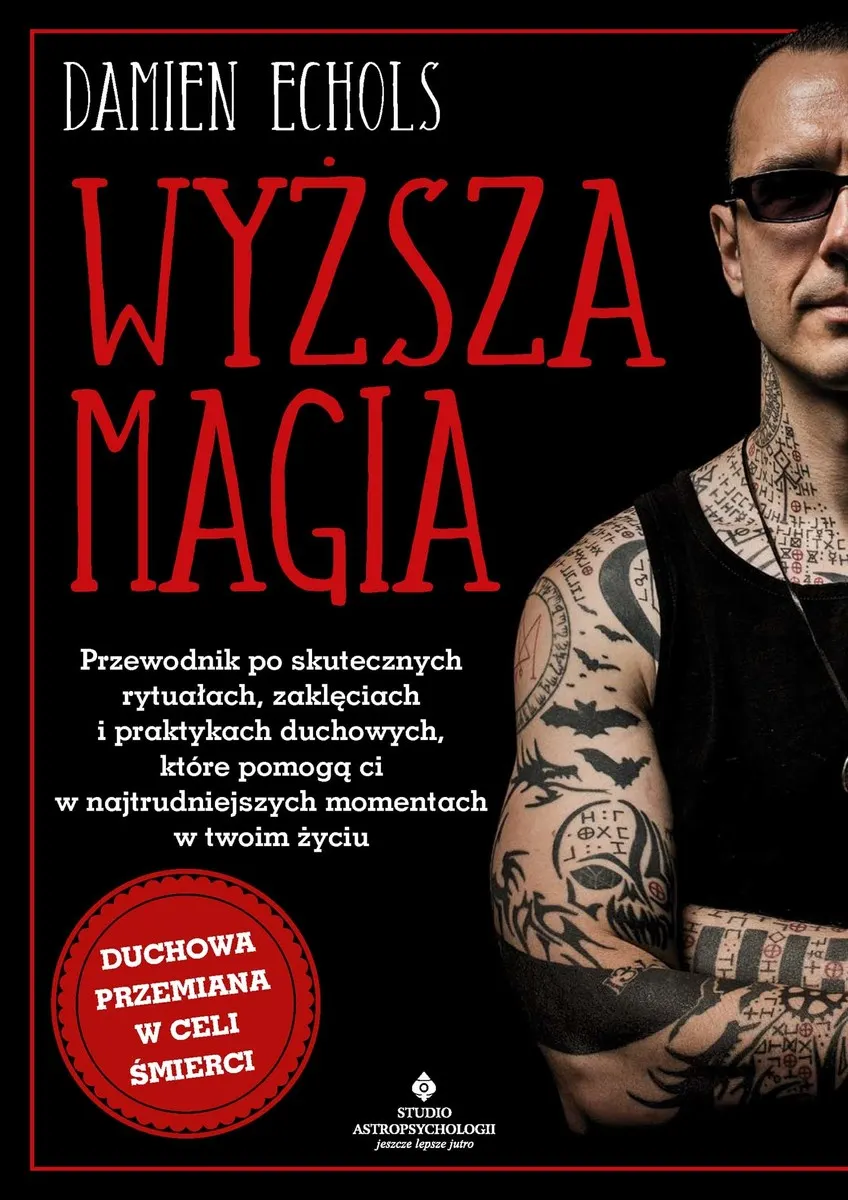 Wyższa magia. Przewodnik po skutecznych rytuałach, zaklęciach i praktykach duchowych, które pomogą c 9788383015491