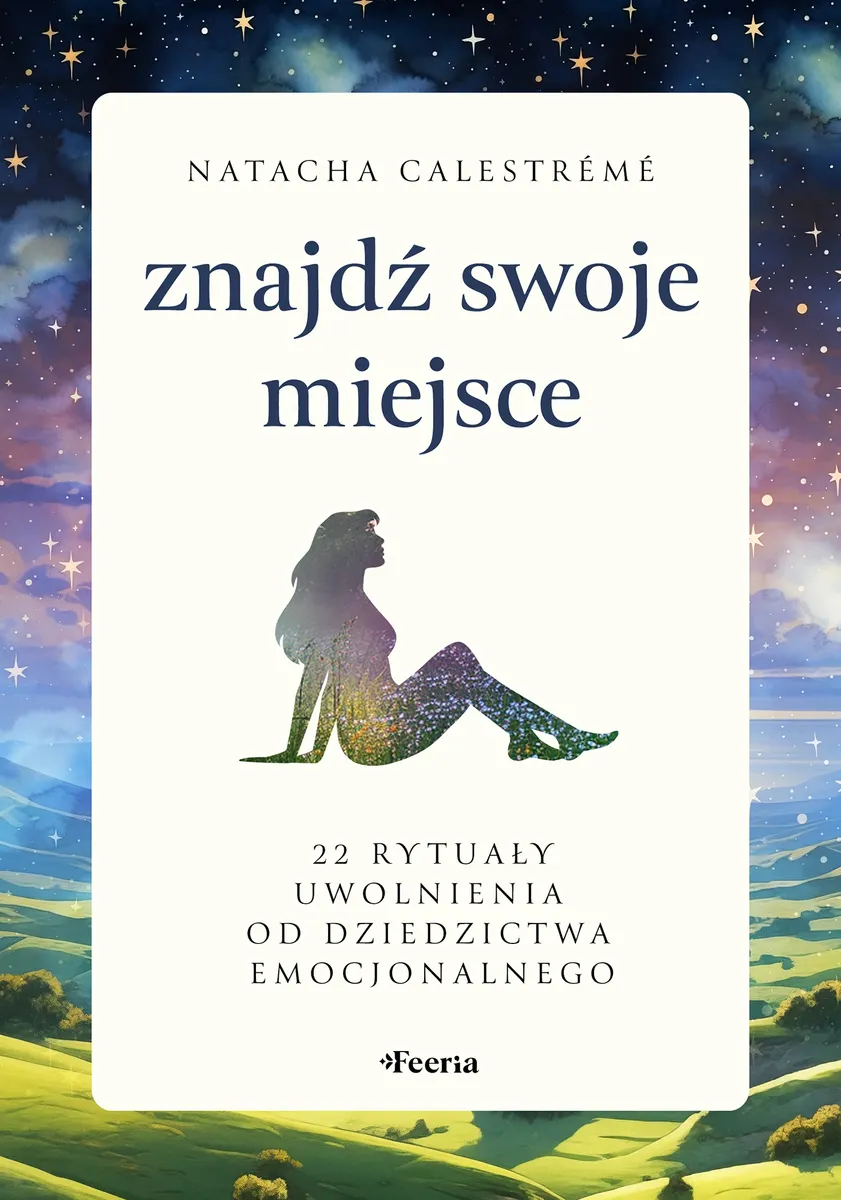 Znajdź swoje miejsce. 22 rytuały uwolnienia od dziedzictwa emocjonalnego 9788367931526