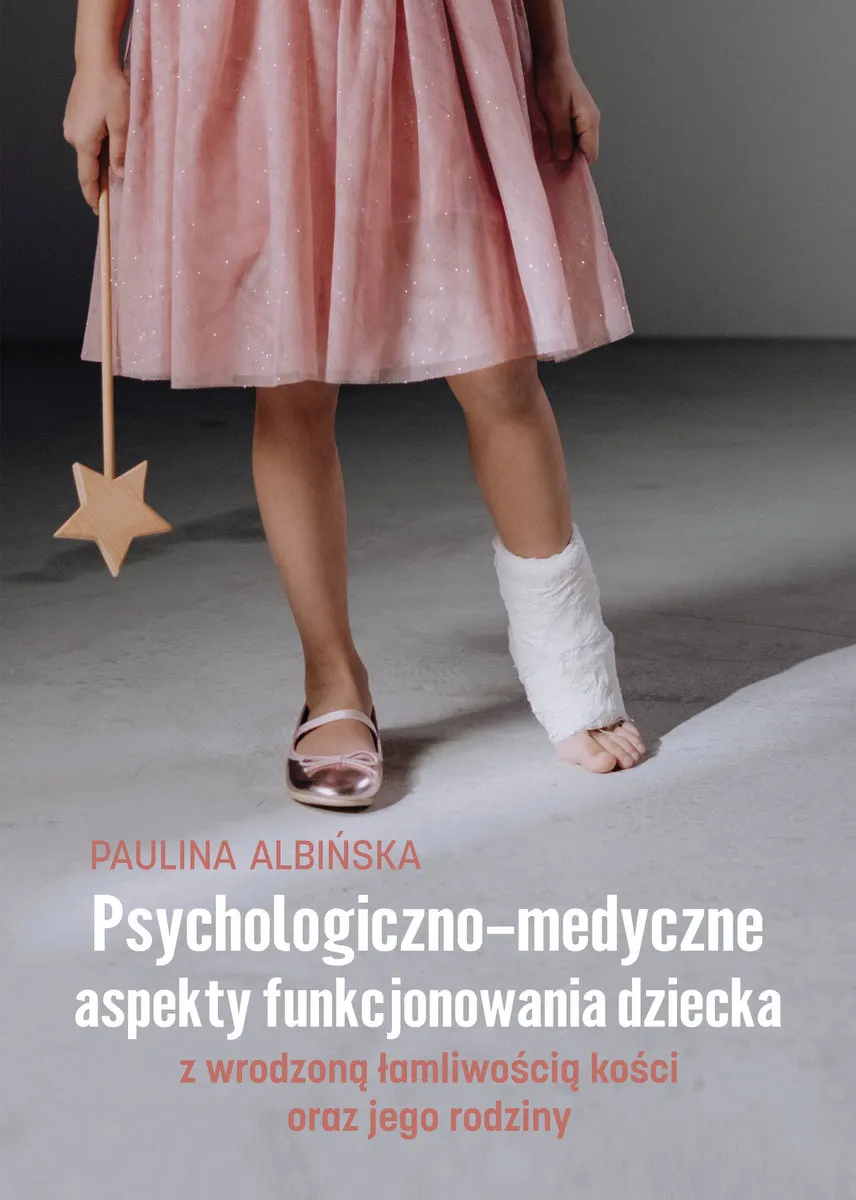Psychologiczno-medyczne aspekty funkcjonowania dziecka z wrodzoną łamliwością kości oraz jego rodzin 9788367642828