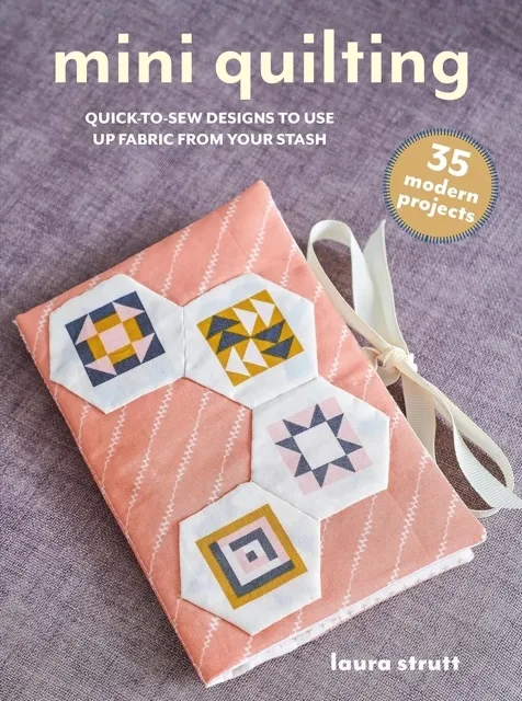 Mini Quilting: 35 modern projects: Quick-to-sew designs to use up fabric from your stash  9781800654075