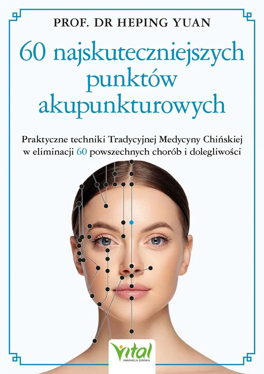 60 najskuteczniejszych punktów akupunkturowych. 60 najskutecznPraktyczne techniki Tradycyjnej Medycy 9788382729979