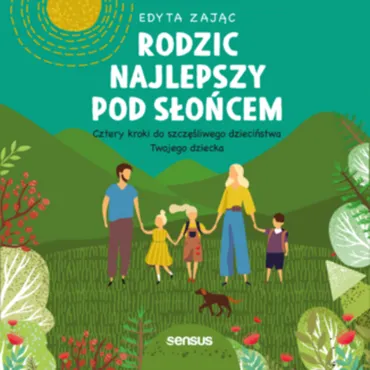 Rodzic najlepszy pod słońcem. Cztery kroki do szczęśliwego dzieciństwa Twojego dziecka (plik audio) 9788328361102