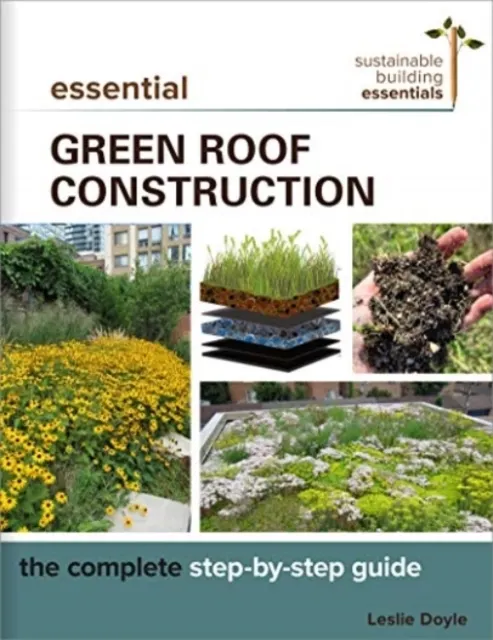 Essential Green Roof Construction: The Complete Step-by-Step Guide (Sustainable Building Essentials Series Book 12)  9780865719156