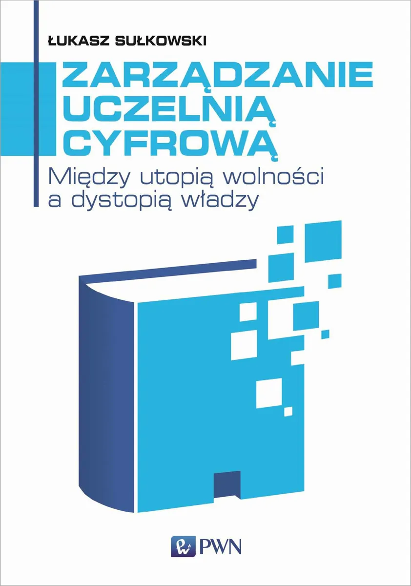 Zarządzanie uczelnią cyfrową. Między utopią wolności a dystopią władzy  9788301221874