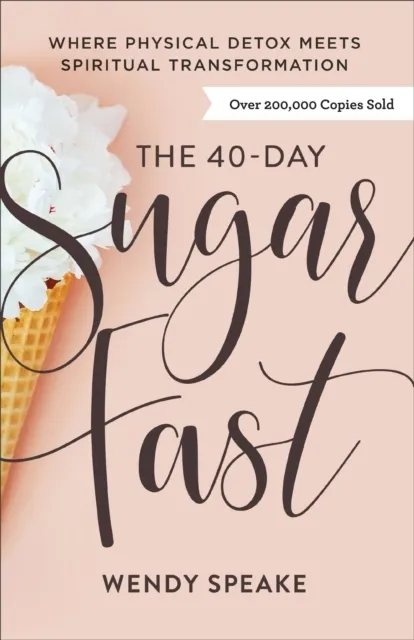 The 40-Day Sugar Fast - Where Physical Detox Meets Spiritual Transformation  9780801094576