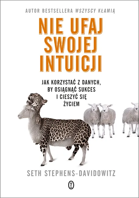 Nie ufaj swojej intuicji. Jak korzystać z danych, by osiągnąć sukces i cieszyć się życiem 9788308078532