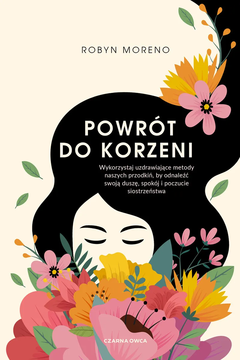 Powrót do korzeni. Wykorzystaj uzdrawiające metody naszych przodkiń, by odnaleźć swoją duszę, spokój 9788382524628