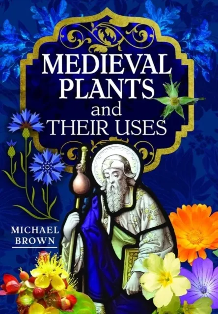 Medieval Plants and their Uses 9781526794581