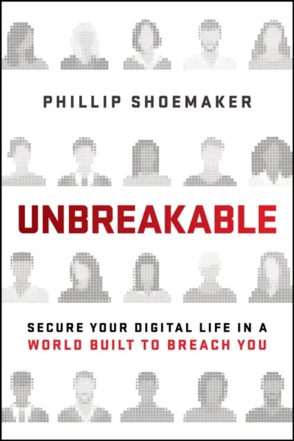 Unbreakable: Secure Your Digital Life in a World Built to Breach You  9781394445547