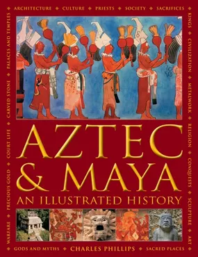 Aztec and Maya: An Illustrated History 9780754834731