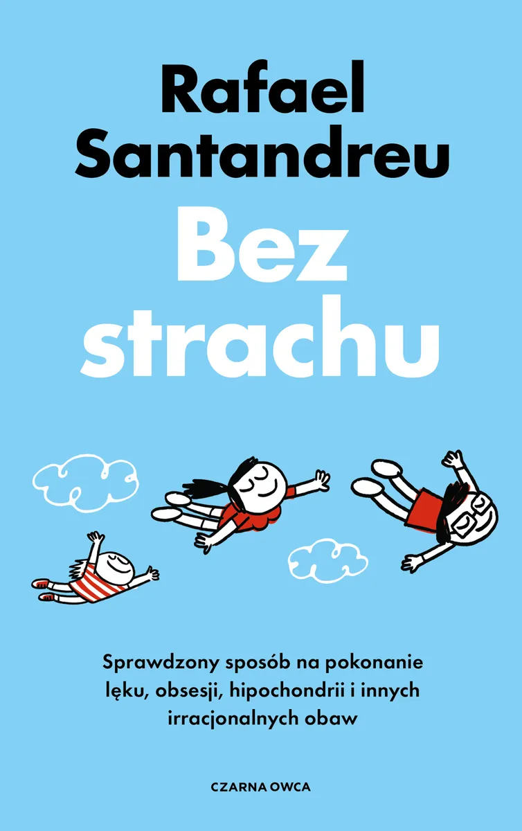 Bez strachu. Sprawdzony sposób na pokonanie lęku, obsesji, hipochondrii i innych irracjonalnych obaw 9788382527933
