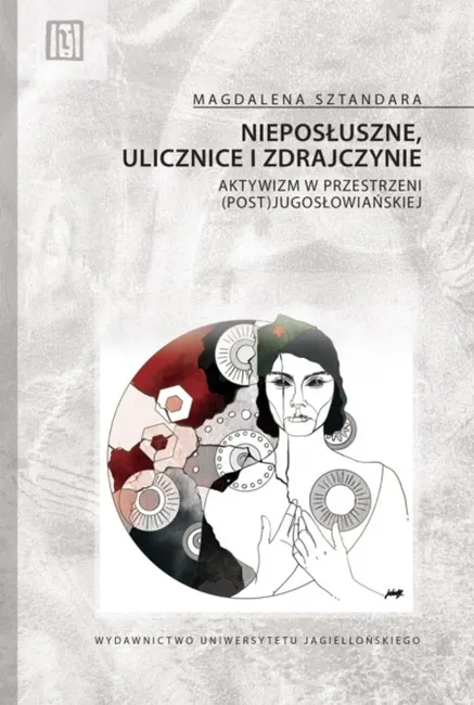 Nieposłuszne, ulicznice i zdrajczynie. Aktywizm w przestrzeni (post)jugosłowiańskiej 9788323354635