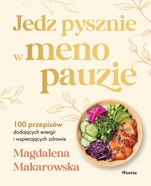 Jedz pysznie w menopauzie. 100 przepisów dodających energii i wspierających zdrowie 9788368846225