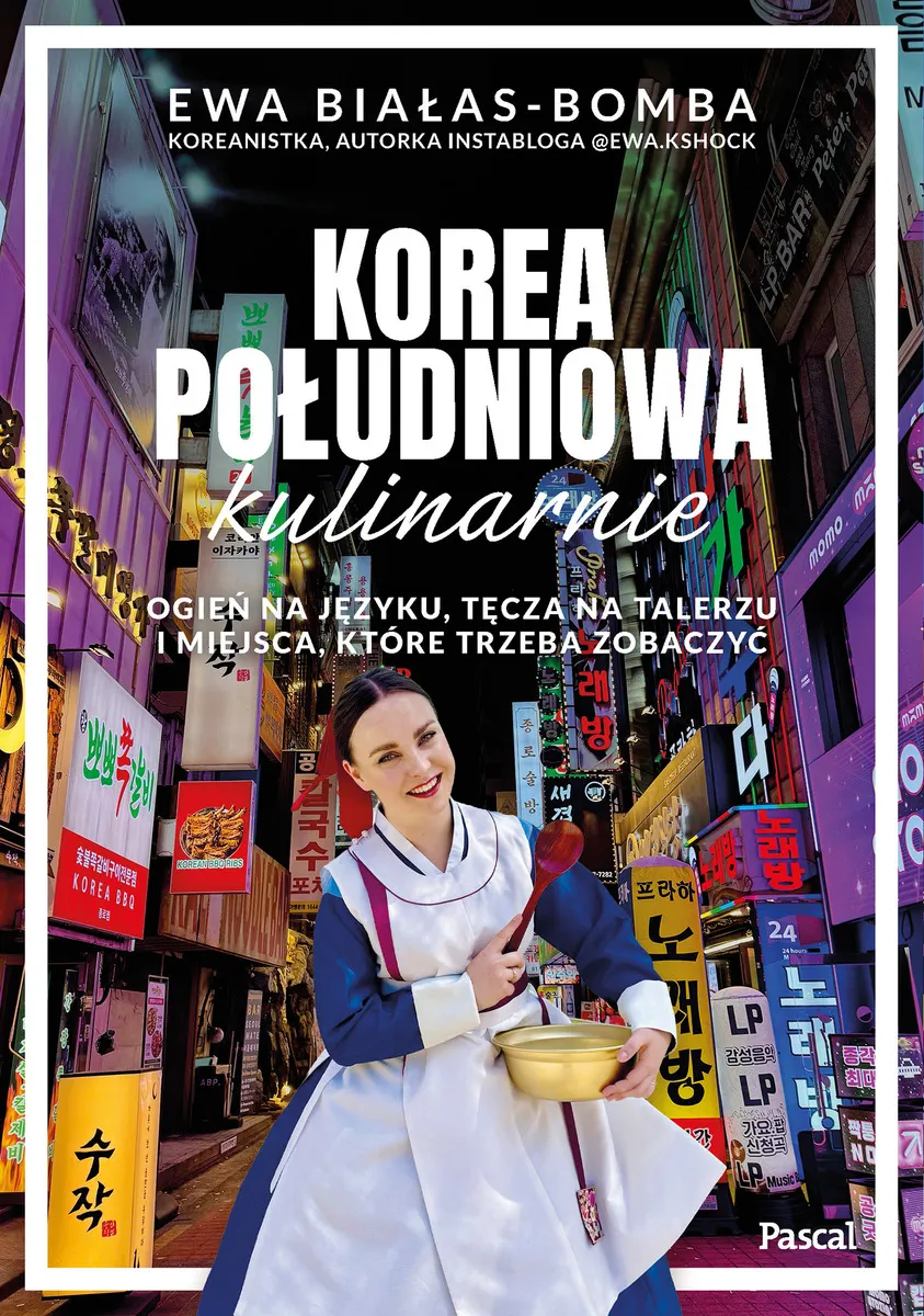 Korea Południowa kulinarnie. Ogień na języku, tęcza na talerzu i miejsca, które trzeba zobaczyć  9788383177366