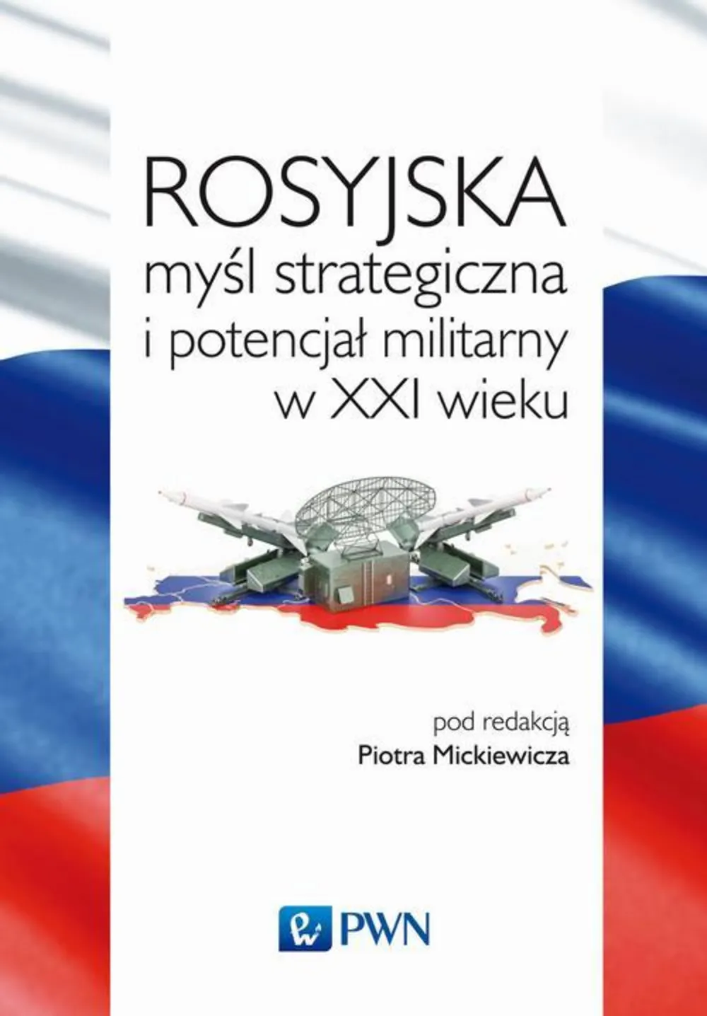 Rosyjska myśl strategiczna i potencjał militarny w XXI wieku 9788301198251