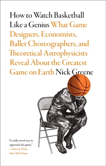 How to Watch Basketball Like a Genius: What Game Designers, Economists, Ballet Choreographers, and Theoretical Astrophysicists Reveal About the Greatest Game on Earth  9781419744815