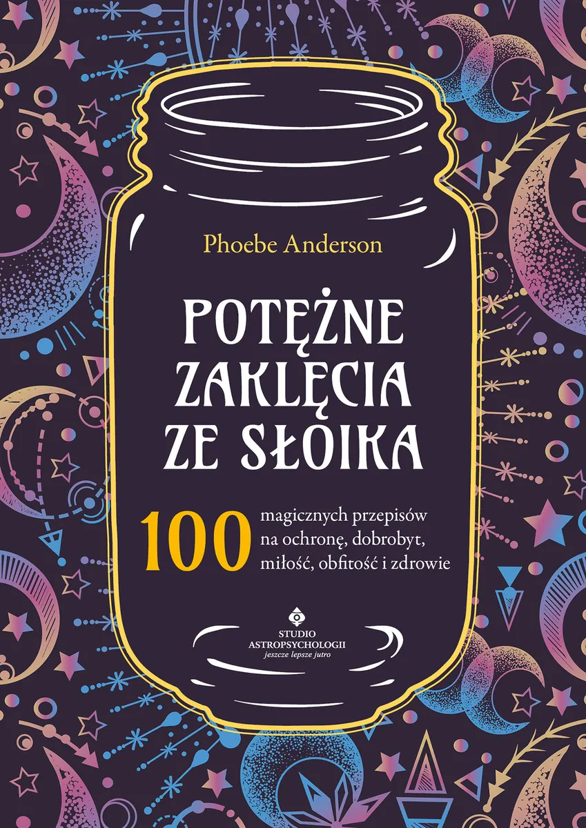 Potężne zaklęcia ze słoika. 100 magicznych przepisów na ochronę, dobrobyt, miłość, obfitość i zdrowi 9788383014692