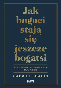 Jak bogaci stają się jeszcze bogatsi. Strategie budowania majątku 9788301253363