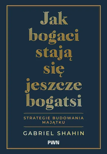 Jak bogaci stają się jeszcze bogatsi. Strategie budowania majątku 9788301253363