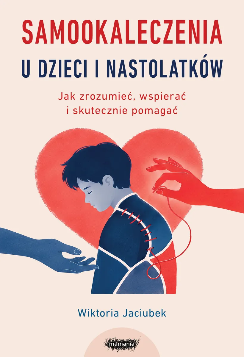 Samookaleczenia u dzieci i nastolatków. Jak zrozumieć, wspierać i skutecznie pomagać  9788384350782