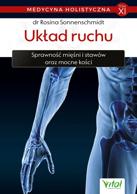 Układ ruchu. Sprawność mięśni i stawów oraz mocne kości. Medycyna holistyczna. Tom 11 9788381683760
