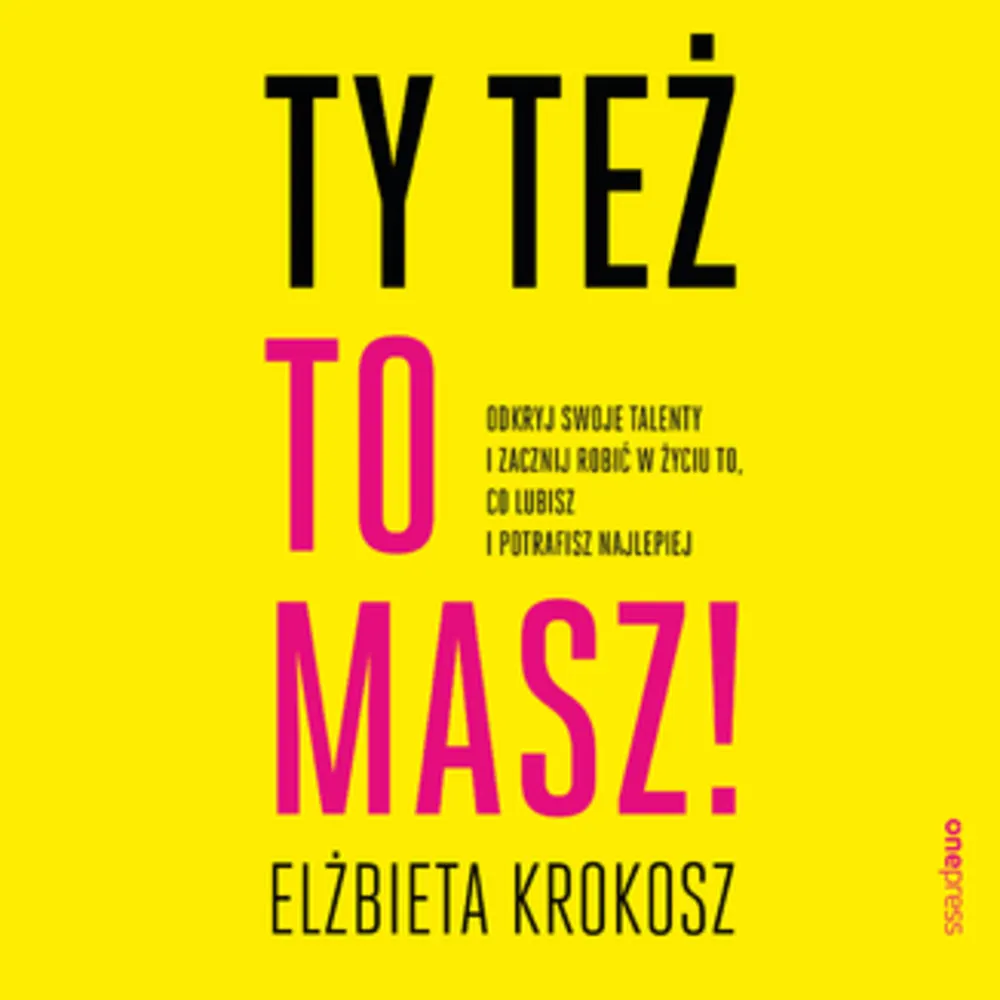 Ty też to masz! Odkryj swoje talenty i zacznij robić w życiu to, co lubisz i potrafisz najlepiej 9788328378643
