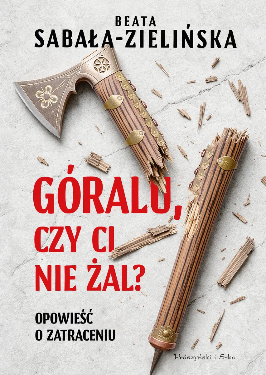 Góralu, czy ci nie żal? Opowieść o zatraceniu 9788384447420