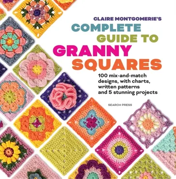 Claire Montgomerie's Complete Guide to Granny Squares 9781800924833