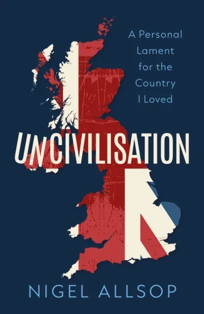 Uncivilisation: A Personal Lament for the Country I Loved  9781806346936
