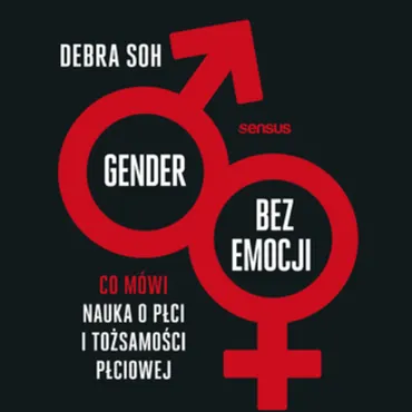Gender bez emocji. Co mówi nauka o płci i tożsamości płciowej (plik audio) 9788328391932