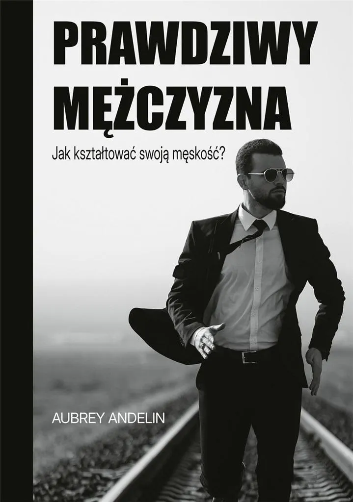 Prawdziwy mężczyzna. Jak kształtować swoją...  9788383332727