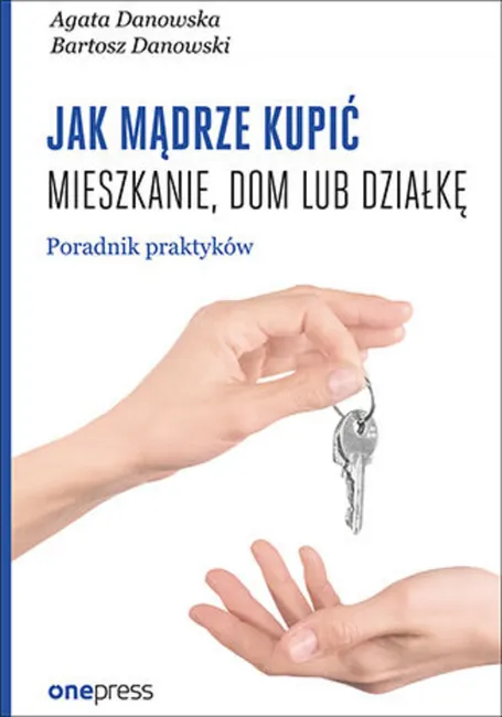 Jak mądrze kupić mieszkanie, dom lub działkę. Poradnik praktyków 9788328341647