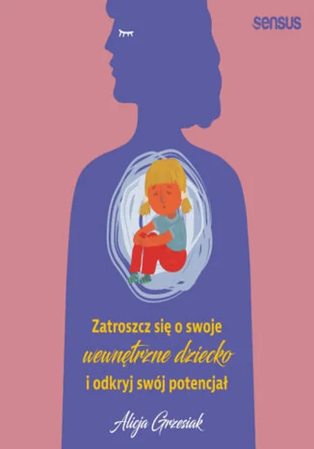 Zatroszcz się o swoje wewnętrzne dziecko i odkryj swój potencjał 9788383224503